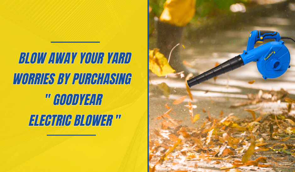Blow Away your Yard Worries by Purchasing Goodyear Electric Blower