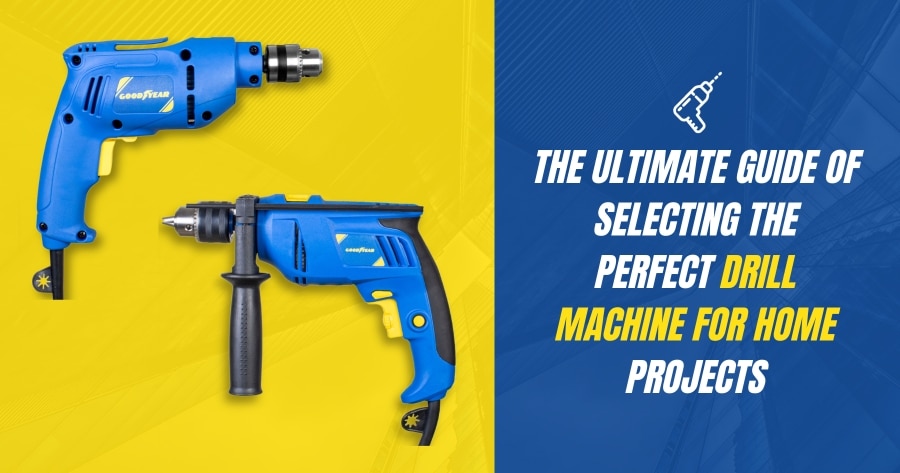 The Ultimate Guide of Selecting the Perfect Drill Machine for Home Projects